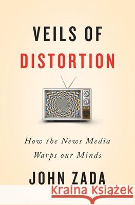 Veils of Distortion: How the News Media Warps Our Minds John Zada 9781777357108 Terra Incognita Press - książka