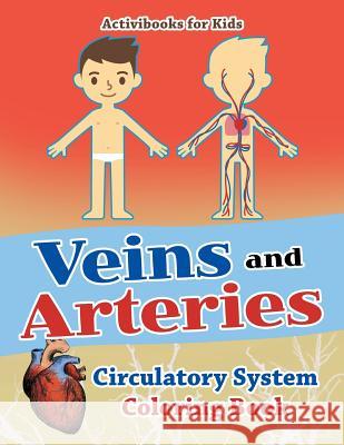 Veins and Arteries: Circulatory System Coloring Book Activibooks For Kids   9781683216407 Activibooks for Kids - książka