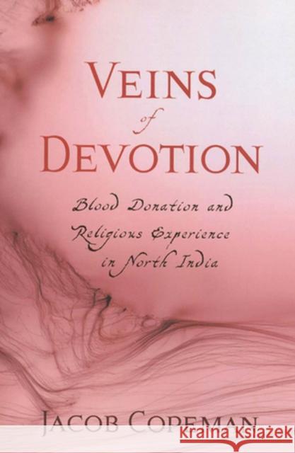 Veins of Devotion: Blood Donation and Religious Experience in North India Copeman, Jacob 9780813544496 Rutgers University Press - książka