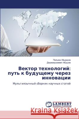 Vektor tehnologij: put' k buduschemu cherez innowacii Myradow, Pal'wan, Abdyew, Dzhumamuhammet 9786209064029 LAP Lambert Academic Publishing - książka