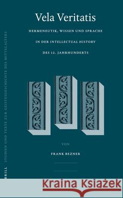 Vela Veritatis: Hermeneutik, Wissen und Sprache in der Intellectual History Des 12. Jahrhunderts Frank Bezner F. Bezner 9789004144248 Brill Academic Publishers - książka