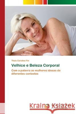 Velhice e Beleza Corporal Fin, Thais Caroline 9786202406864 Novas Edicioes Academicas - książka
