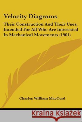 Velocity Diagrams: Their Construction And Their Uses, Intended For All Who Are Interested In Mechanical Movements (1901) Maccord, Charles William 9780548622681  - książka