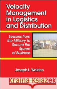 Velocity Management in Logistics and Distribution: Lessons from the Military to Secure the Speed of Business Walden, Joseph L. 9780849328596 CRC - książka