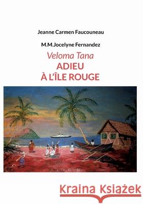 Veloma Tana. Adieu à l'Île Rouge Jeanne Carmen Faucouneau, M M Jocelyne Fernandez 9782322405800 Books on Demand - książka