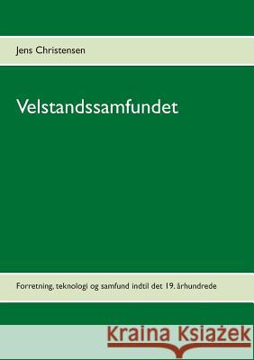 Velstandssamfundet: Forretning, teknologi og samfund indtil det 19. århundrede Christensen, Jens 9788743000693 Books on Demand - książka