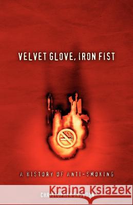 Velvet Glove, Iron Fist: A History of Anti-Smoking Snowdon, Christopher John 9780956226501 Christopher J. Snowdon - książka