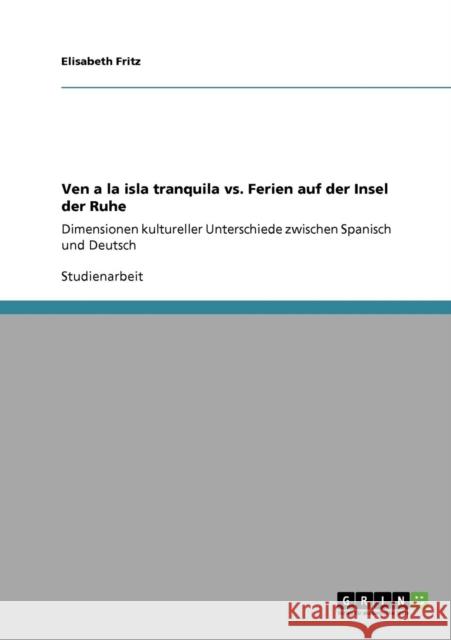 Ven a la isla tranquila vs. Ferien auf der Insel der Ruhe: Dimensionen kultureller Unterschiede zwischen Spanisch und Deutsch Fritz, Elisabeth 9783640651078 Grin Verlag - książka