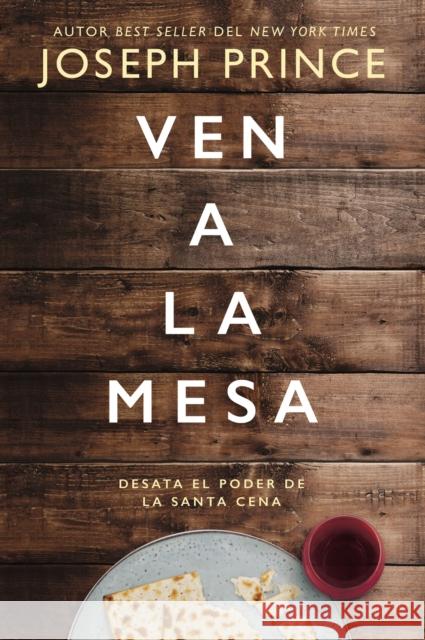 Ven a la Mesa: Desata El Poder de la Santa Cena Joseph Prince 9781400221776 Vida Publishers - książka
