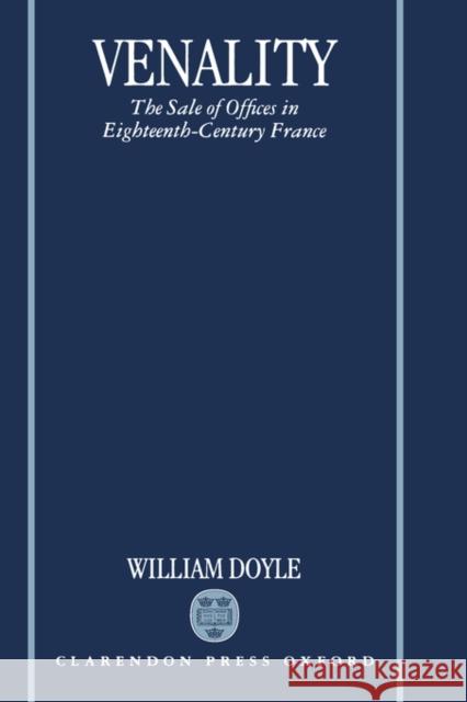 Venality: The Sale of Offices in Eighteenth-Century France Doyle, William 9780198205364 Oxford University Press, USA - książka