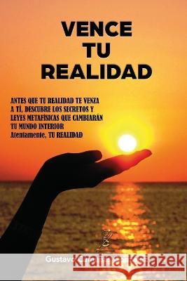 Vence Tu Realidad: Secretos y leyes metafisicas que cambiaran tu mundo interior Gustavo Camanas Gonzalez   9788409470280 Gustavo Camanas Gonzalez - książka