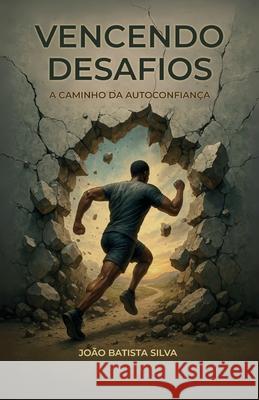 Vencendo Desafios: A Caminho da autoconfian?a Jo?o Batista 9786501645681 Joao Batista - książka