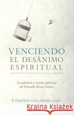 Venciendo El Desanimo Espiritual: La Sabidur?a Y El Poder Espiritual del Venerable Bruno Lanteri Fr Timothy Gallagher 9781682783771 Ewtn Publishing Inc. - książka