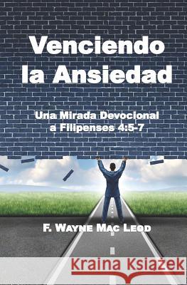 Venciendo La Ansiedad: Una Mirada Devocional a Filipenses 4:5-7 F. Wayne Ma 9781794598645 Independently Published - książka