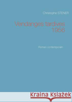 Vendanges tardives 1956: Roman contemporain Stener, Christophe 9782322101184 Books on Demand - książka