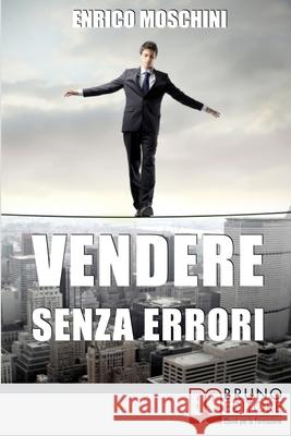 Vendere Senza Errori: Tutto Quello che NON Devi Fare per Concludere con Successo le Tue Vendite Enrico Moschini 9788861743083 Bruno Editore - książka