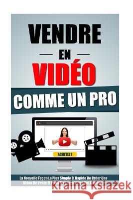 Vendre En Video Comme Un Pro: La Nouvelle Façon La Plus Simple Et Rapide De Créer Une Video De Vente Et Page De Vente Video Qui Converti. Roulier, Remy 9781523806393 Createspace Independent Publishing Platform - książka