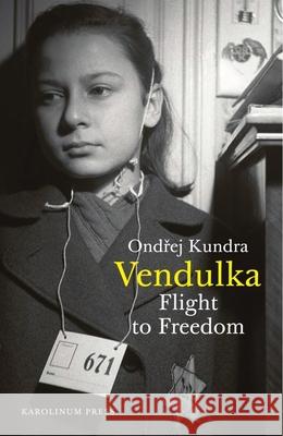 Vendulka: Flight to Freedom Ondrej Kundra Gerald Turner 9788024646534 Karolinum Press, Charles University - książka