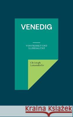 Venedig: Von Freiheit und Illiberalität Christoph Lanzendörfer 9783756224746 Books on Demand - książka