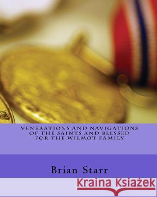 Venerations and Navigations of the Saints and Blessed for the Wilmot Family MR Brian Daniel Starr 9781547031535 Createspace Independent Publishing Platform - książka