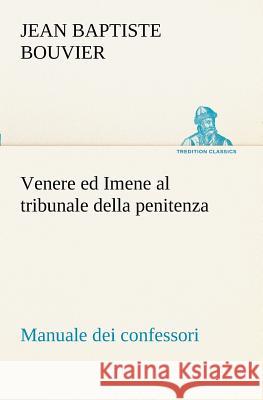 Venere ed Imene al tribunale della penitenza: manuale dei confessori Jean Baptiste Bouvier 9783849121921 tredition GmbH - książka