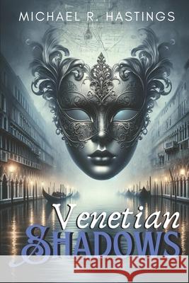 Venetian Shadows: Secrets Beneath the Serene Michael R Hastings 9798325829789 Independently Published - książka