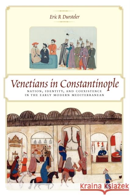 Venetians in Constantinople: Nation, Identity, and Coexistence in the Early Modern Mediterranean Dursteler, Eric R. 9780801891052 JOHNS HOPKINS UNIVERSITY PRESS - książka