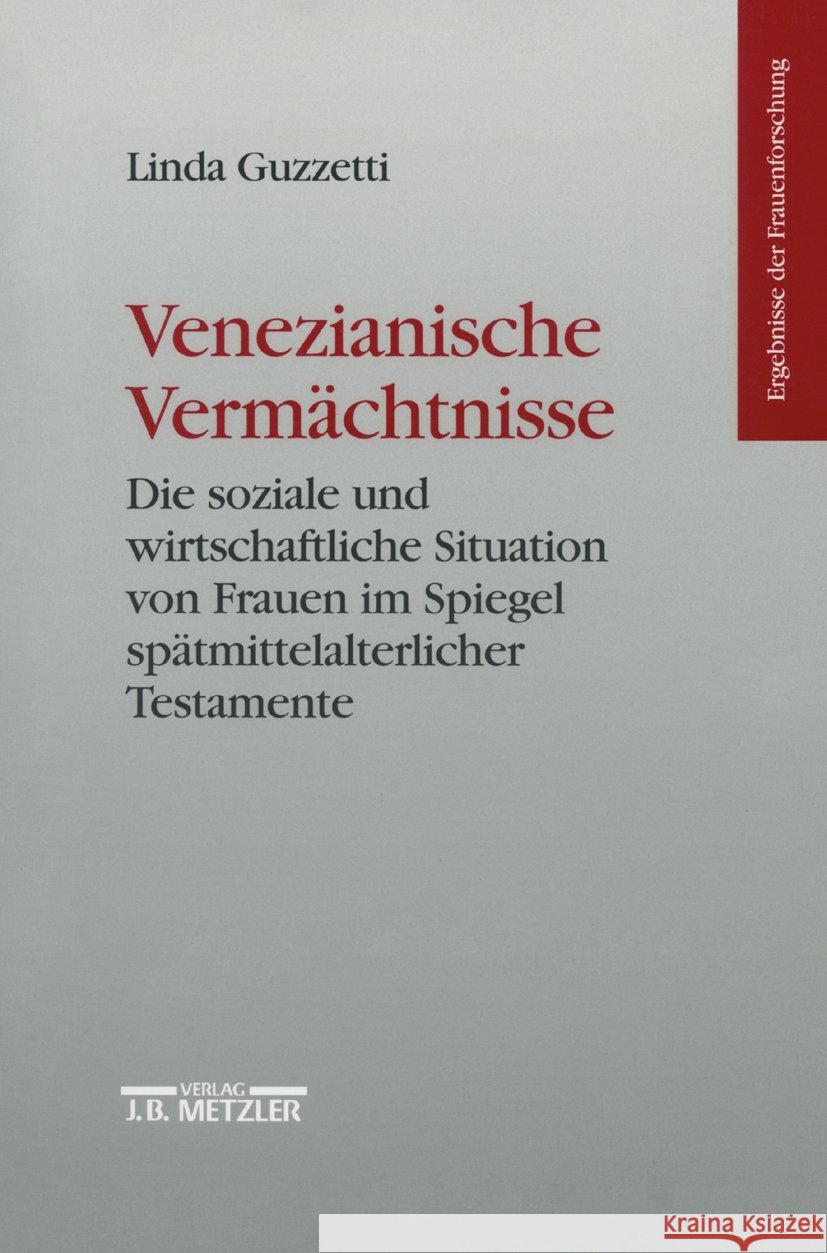 Venezianische Vermächtnisse: Die Soziale Und Wirtschaftliche Situation Von Frauen Im Spiegel Spätmittelalterlicher Testamente Guzzetti, Linda 9783476016249 J.B. Metzler - książka