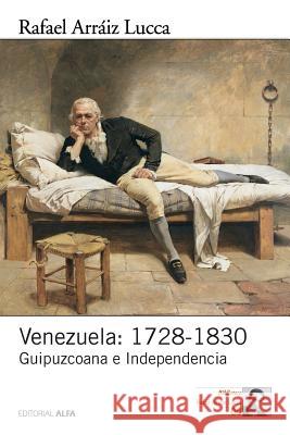 Venezuela: 1728-1830: Guipuzcoana e Independencia Arraiz Lucca, Rafael 9789803543204 Editorial Alfa - książka