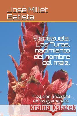 Venezuela . Las Turas, Nacimiento del Hombre del Maíz.: Tradición Ancestral de Los Ayamanes Rodriguex, Ender 9781718037052 Independently Published - książka