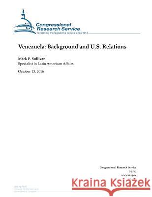 Venezuela: Background and U.S. Relations: R43239 Congressional Research Service           Mark P. Sullivan                         Penny Hill Press 9781539688327 Createspace Independent Publishing Platform - książka