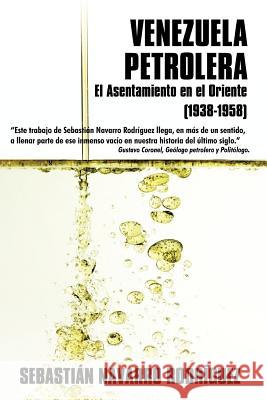 Venezuela Petrolera: El Asentamiento En El Oriente (1938-1958) Sebastin Navarro Rodrguez, Navarro Rodrg 9781426929595 Trafford Publishing - książka