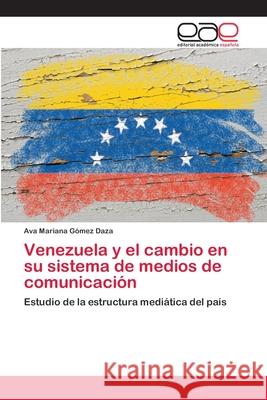 Venezuela y el cambio en su sistema de medios de comunicación Gómez Daza, Ava Mariana 9783659084089 Editorial Academica Espanola - książka