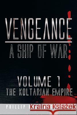 Vengeance: A Ship of War: Volume 1: The Koltarian Empire MacGregor, Phillip Hugh 9781493111886 Xlibris Corporation - książka