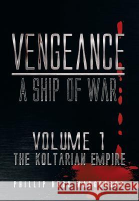 Vengeance: A Ship of War: Volume 1: The Koltarian Empire MacGregor, Phillip Hugh 9781493111893 Xlibris Corporation - książka
