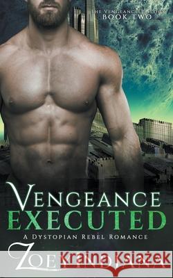 Vengeance Executed - A Dystopian Rebel Romance Zoey Indiana 9781393033776 Draft2digital - książka