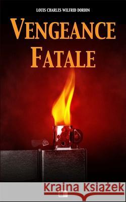 Vengeance fatale Dorion, Louis Charles Wilfrid 9781981880065 Createspace Independent Publishing Platform - książka