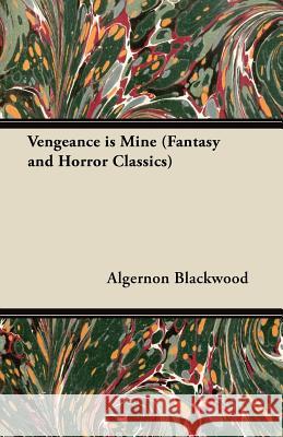 Vengeance is Mine (Fantasy and Horror Classics) Algernon Blackwood 9781447405931 Read Books - książka