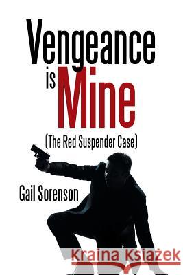 Vengeance Is Mine: (The Red Suspender Case) Gail Sorenson 9781514473818 Xlibris - książka