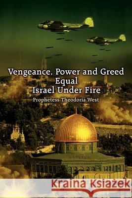 Vengeance, Power and Greed Equal Israel Under Fire Prophetess Theodoria West 9781420815337 Authorhouse - książka