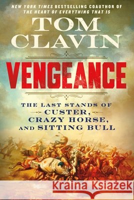 Vengeance: The Last Stands of Custer, Crazy Horse, and Sitting Bull Tom Clavin 9781250374509 St. Martin's Press - książka