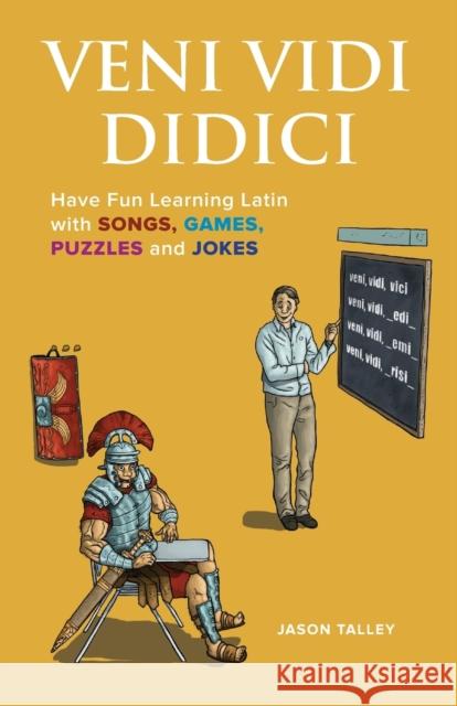 Veni Vidi Didici: Have Fun Learning Latin with Songs, Games, Puzzles and Jokes Jason Talley 9781612436739 Ulysses Press - książka