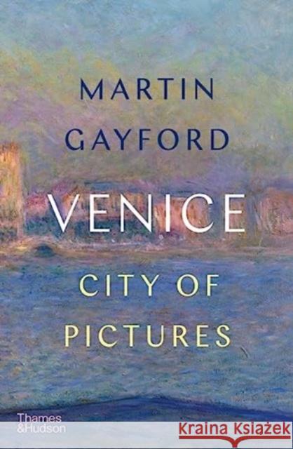 Venice: City of Pictures Martin Gayford 9780500022665 Thames & Hudson Ltd - książka