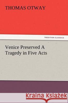 Venice Preserved a Tragedy in Five Acts Thomas Otway 9783847234203 Tredition Classics - książka