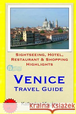 Venice Travel Guide: Sightseeing, Hotel, Restaurant & Shopping Highlights Katherine Higgins 9781508892533 Createspace - książka