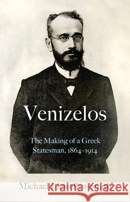 Venizelos: The Making of a Greek Statesman 1864-1914 Michael Llewellyn-Smith 9780197586495 Oxford University Press, USA - książka