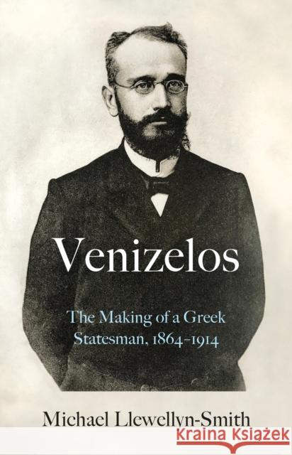 Venizelos: The Making of a Greek Statesman 1864-1914 Michael Llewellyn-Smith 9781787381421 C Hurst & Co Publishers Ltd - książka