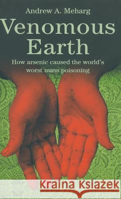 Venomous Earth: How Arsenic Caused the World's Worst Mass Poisoning Meharg, A. 9781403944993 MacMillan - książka