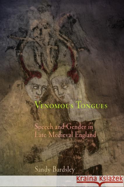 Venomous Tongues: Speech and Gender in Late Medieval England Sandy Bardsley 9780812239362 University of Pennsylvania Press - książka