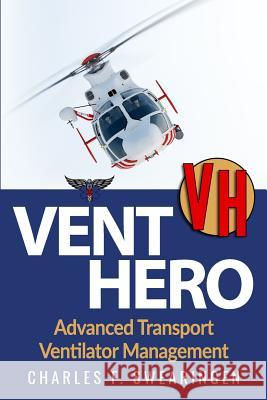 Vent Hero: Advanced Transport Ventilator Management Charles F. Swearingen 9781530918249 Createspace Independent Publishing Platform - książka